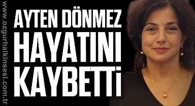 AYTEN DÖNMEZ HAYATINI KAYBETTİ