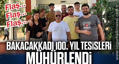 BAKACAKKADI 100. YIL TESİSLERİ MÜHÜRLENDİ