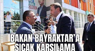 BAKAN BAYRAKTAR’A SICAK KARŞILAMA