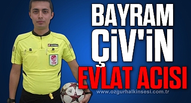 BAYRAM ÇİV'İN EVLAT ACISI