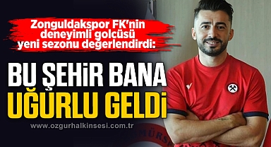 “BU ŞEHİR BANA UĞURLU GELDİ”