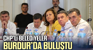CHP’Lİ BELEDİYELER BURDUR’DA BULUŞTU