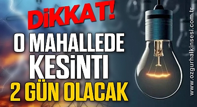 Dikkat! O mahallede kesinti 2 gün olacak