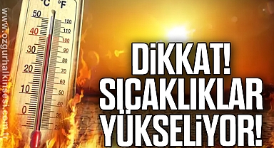 Dikkat! Sıcaklıklar Yükseliyor!