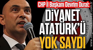 “DİYANET ATATÜRK’Ü YOK SAYDI”