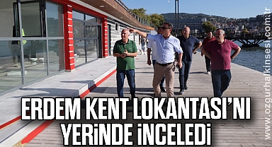 ERDEM KENT LOKANTASI’NI YERİNDE İNCELEDİ
