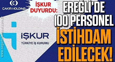 EREĞLİ'DE 100 PERSONEL İSTİHDAM EDİLECEK!