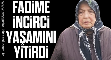 Fadime İncirci yaşamını yitirdi