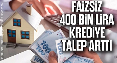 FAİZSİZ 400 BİN LİRA KREDİYE TALEP ARTTI