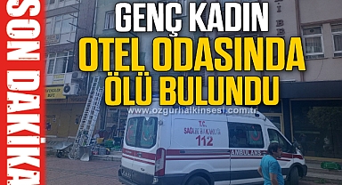 GENÇ KADIN OTEL ODASINDA ÖLÜ BULUNDU!