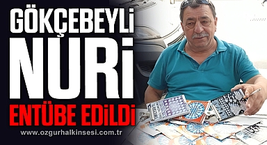GÖKÇEBEYLİ NURİ ENTÜBE EDİLDİ