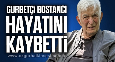 GURBETÇİ BOSTANCI HAYATINI KAYBETTİ