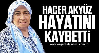 Hacer Akyüz hayatını kaybetti