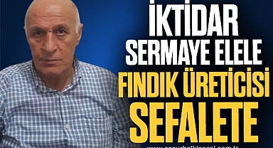 İKTİDAR SERMAYE ELELE FINDIK ÜRETİCİSİ SEFALETE