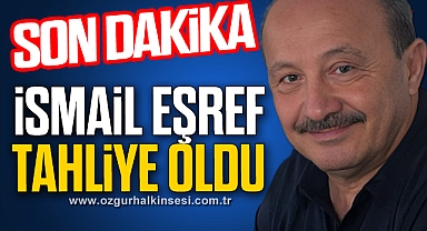 İSMAİL EŞREF TAHLİYE OLDU