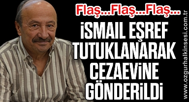 İsmail Eşref tutuklanarak cezaevine gönderildi