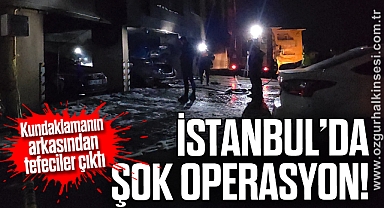 İSTANBUL'DA ŞOK OPERASYON!