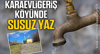 KARAEVLİGERİŞ KÖYÜ'NDE SUSUZ YAZ