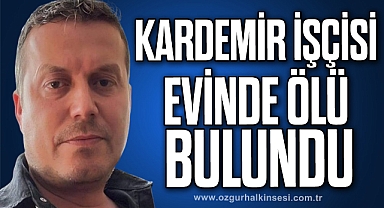 KARDEMİR İŞÇİSİ EVİNDE ÖLÜ BULUNDU