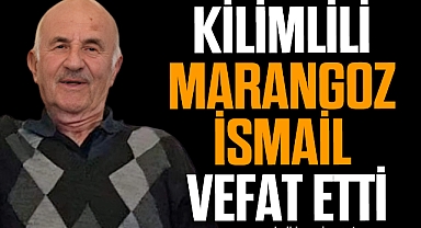 KİLİMLİLİ MARANGOZ İSMAİL VEFAT ETTİ