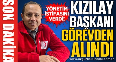 KIZILAY BAŞKANI GÖREVDEN ALINDI