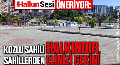 KOZLU SAHİLİ HALKINDIR, SAHİLLERDEN ELİNİZİ ÇEKİN!