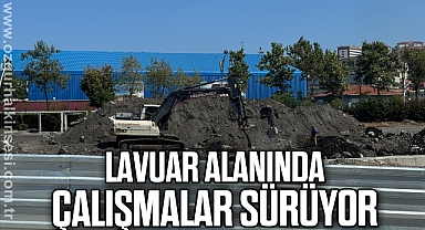 Lavuar Alanında çalışmalar sürüyor