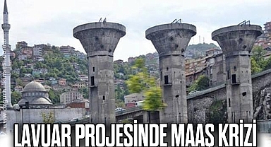 LAVUAR PROJESİNDE MAAŞ KRİZİ