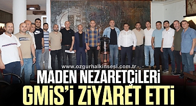 MADEN NEZARETÇİLERİ, GMİS’İ ZİYARET ETTİ