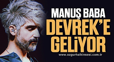 MANUŞ BABA DEVREK’E GELİYOR