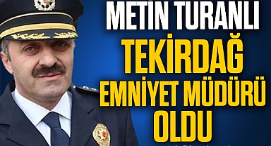 METİN TURANLI TEKİRDAĞ EMNİYET MÜDÜRÜ OLDU