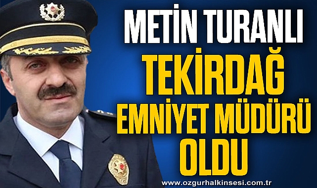METİN TURANLI TEKİRDAĞ EMNİYET MÜDÜRÜ OLDU