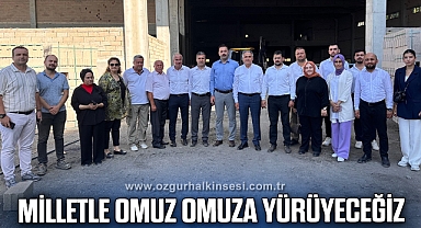 “MİLLETLE OMUZ OMUZA YÜRÜYECEĞİZ”
