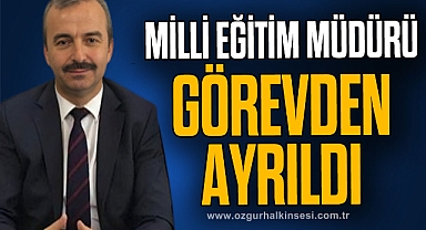 MİLLİ EĞİTİM MÜDÜRÜ GÖREVDEN AYRILDI