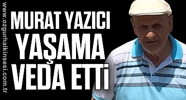 Murat Yazıcı yaşama veda etti