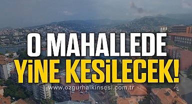 O mahallede yine kesilecek!