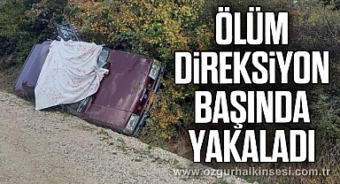 Ölüm direksiyon başında yakaladı