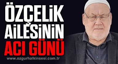 Özçelik ailesinin acı günü