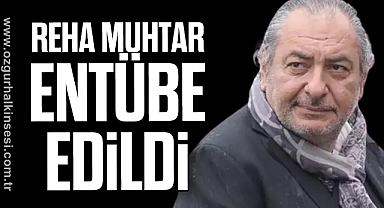 REHA MUHTAR ENTÜBE EDİLDİ