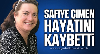 Safiye Çimen hayatını kaybetti