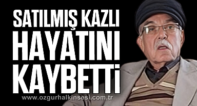 Satılmış Kazlı hayatını kaybetti