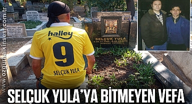 SELÇUK YULA'YA BİTMEYEN VEFA