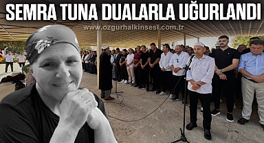 Semra Tuna dualarla uğurlandı