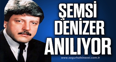 ŞEMSİ DENİZER ANILIYOR