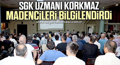 SGK UZMANI KORKMAZ, MADENCİLERİ BİLGİLENDİRDİ