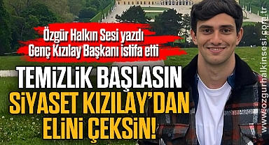 TEMİZLİK BAŞLASIN, SİYASET KIZILAY’DAN ELİNİ ÇEKSİN!