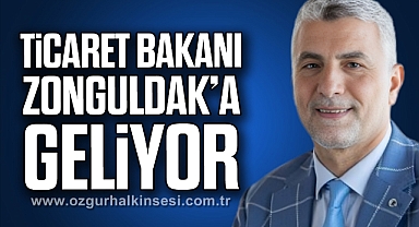 TİCARET BAKANI ZONGULDAK’A GELİYOR