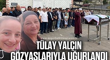 TÜLAY YALÇIN GÖZYAŞLARIYLA UĞURLANDI