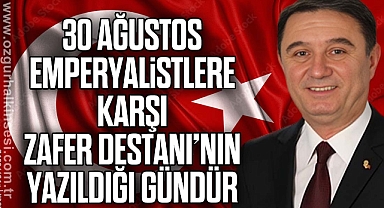 ”TÜRK ULUSUNU ESİR ETMEK İSTEYEN EMPERYALİSTLERE KARŞI ZAFER DESTANI’NIN YAZILDIĞI GÜNDÜR”