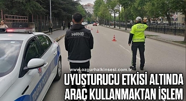 Uyuşturucu etkisi altında araç kullanmaktan işlem yapıldı